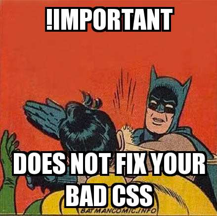 Batman slapping Robin, while saying: 'Important doesn't fix your bad CSS'