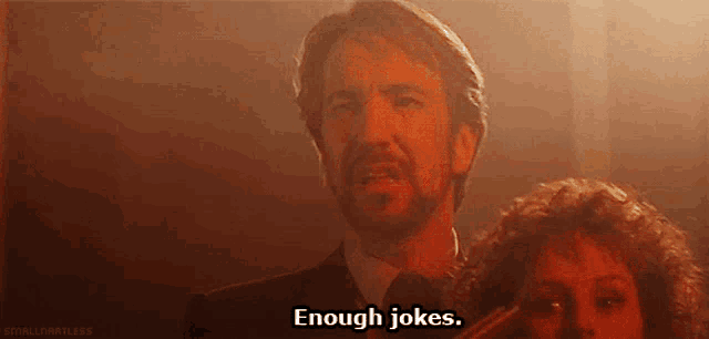 Hans Gruber saying: 'Enough jokes'